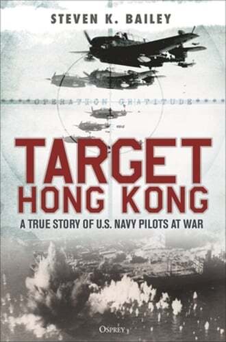 Target Hong Kong: A true story of U.S. Navy pilots at war by Steven K. Bailey