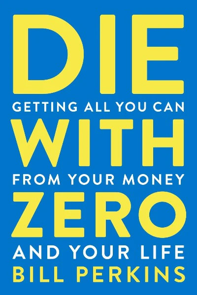 Die With Zero: Getting All You Can from Your Money and Your Life Paperback by Bi