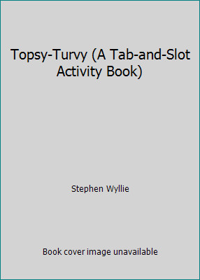 Topsy-Turvy (A Tab-and-Slot Activity Book) by Stephen Wyllie