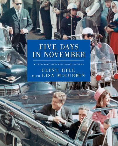 Five Days in November by Clint Hill; Lisa McCubbin