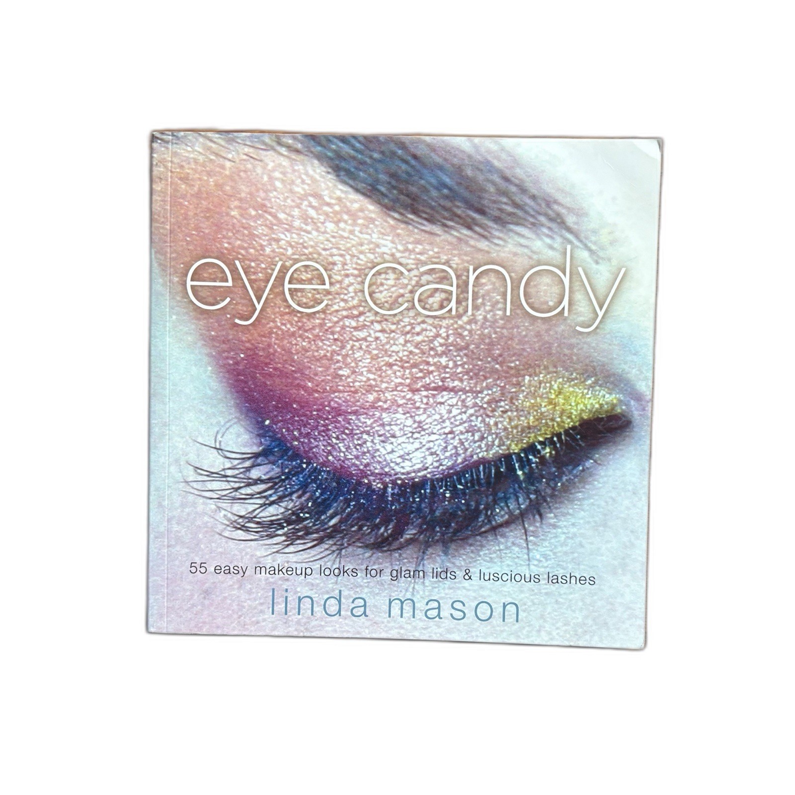 Eye Candy by Linda Mason Paperback 55 Easy Makeup Looks for Glam Lids & Lashes