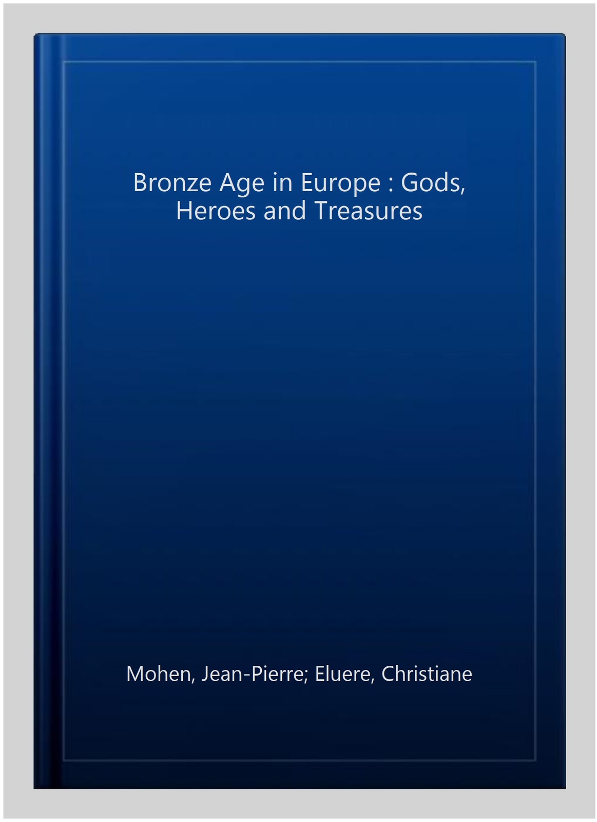 Bronze Age in Europe : Gods, Heroes and Treasures, Paperback by Mohen, Jean-P…