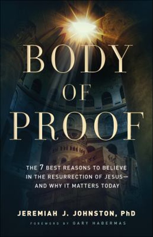 Body of Proof : The 7 Best Reasons to Believe in the Resurrection