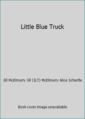 Little Blue Truck by Jill McElmurry Jill (ILT) McElmurry Alice Schertle