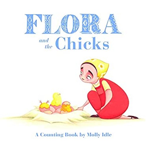 Flora and the Chicks : A Counting Book by Molly Idle Flora and Fl