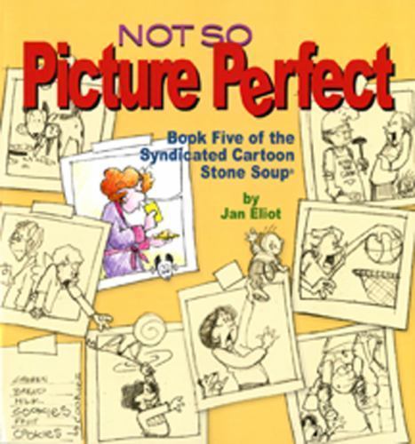 Not So Picture Perfect : Book Five of the Syndicated Cartoon Stone Soup, Eliot,
