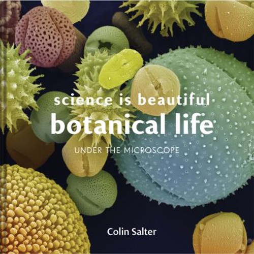 Science Is Beautiful- Botanical Life : Under the Microscope Colin