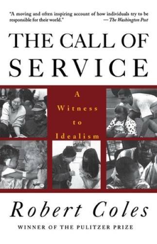 The Call of Service: A Witness to Idealism – Paperback By Coles, Robert – GOOD