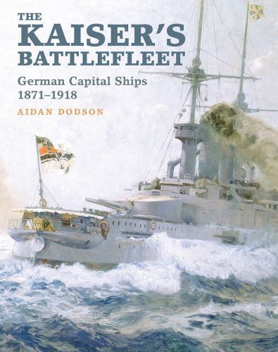 The Kaiser’s Battlefleet : German Capital Ships 1871-1918 by Aidan Dodson…
