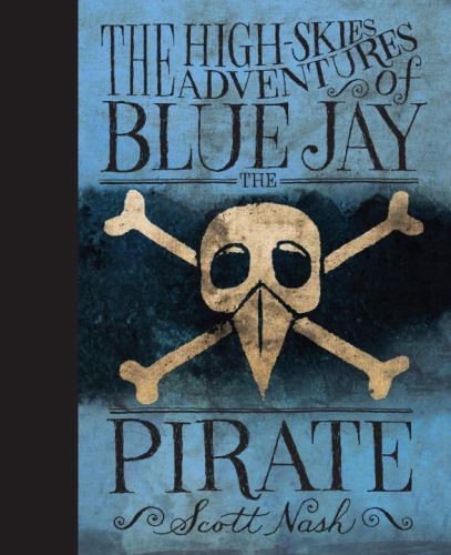 The High Skies Adventures of Blue Jay the Pir- hardcover, Scott Nash, 0763632643