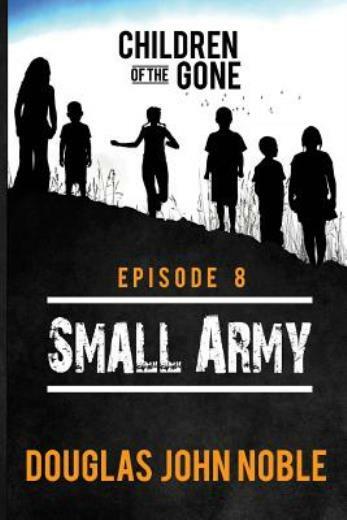 Small Army – Children Of The Gone: Post Apocalyptic Young Adult Series – Ep…