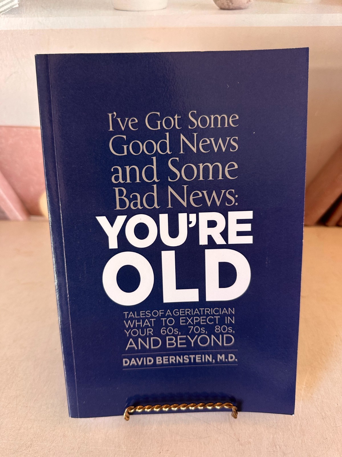 I’ve Got Some Good News and Some Bad News, You’re OLD : Tales of a Geriatrician