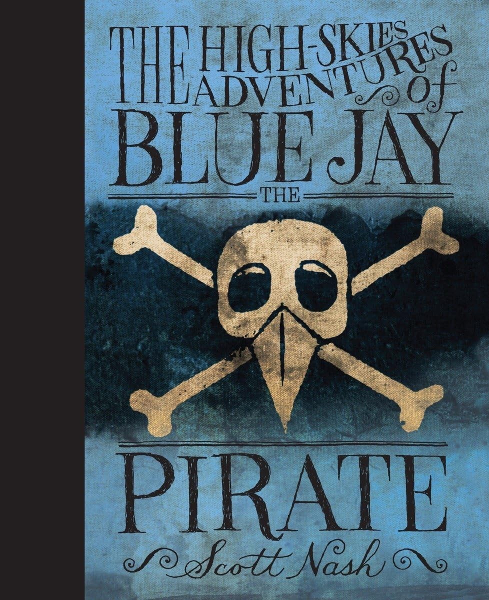 The High Skies Adventures of Blue Jay the Pirate – hardcover Nash, Scott