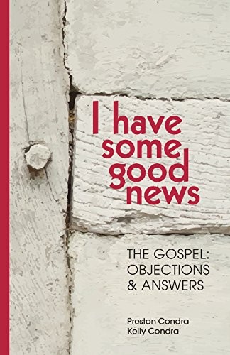I Have Some Good News: The Gospel: Objections & Answers By Condr